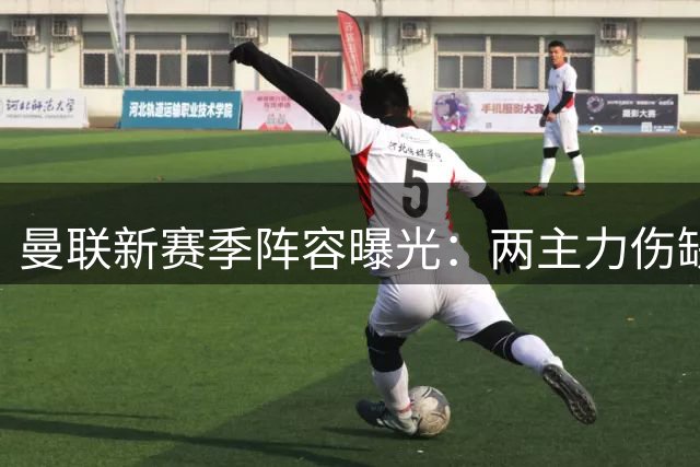 曼联新赛季阵容曝光：两主力伤缺 青训小将挑大梁
